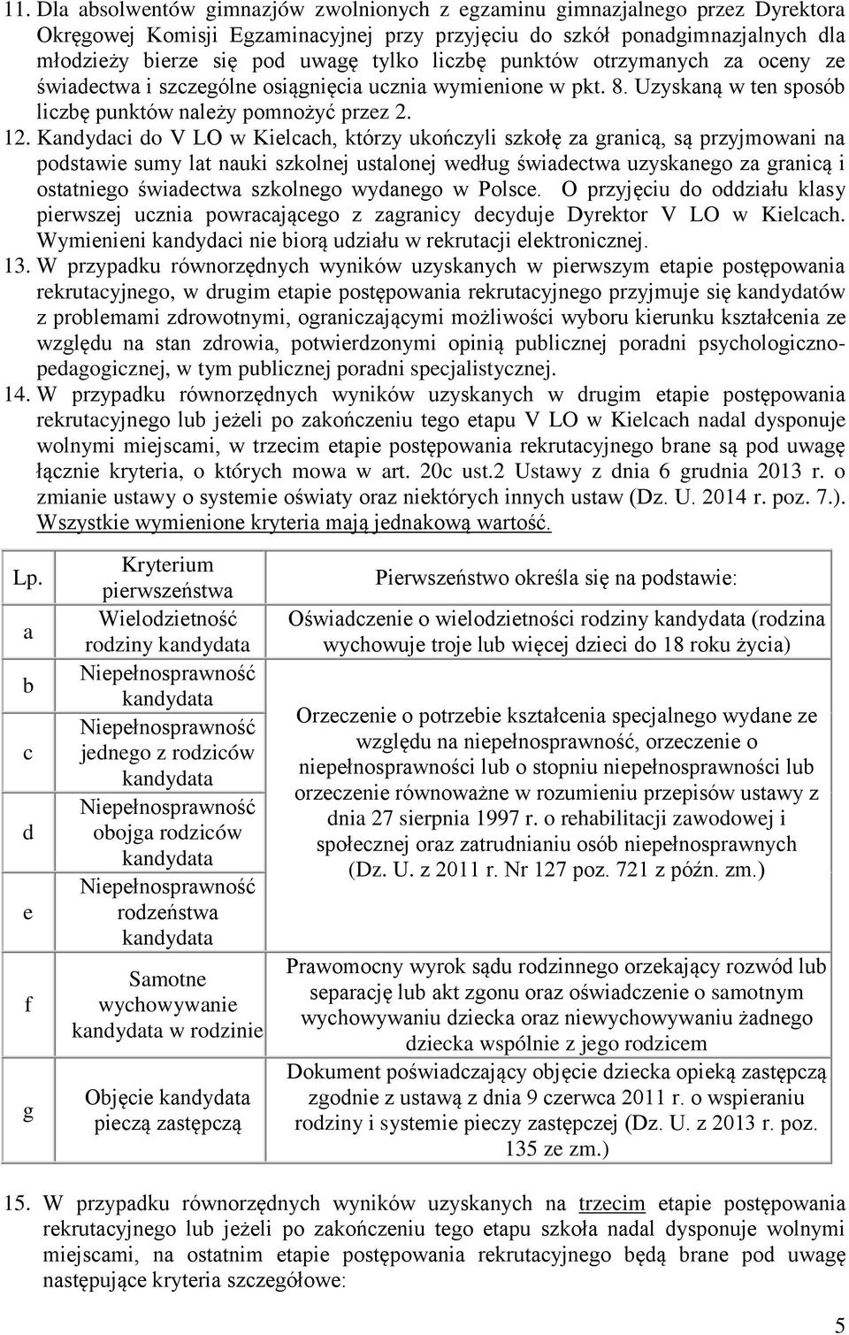 Kandydaci do V LO w Kielcach, którzy ukończyli szkołę za granicą, są przyjmowani na podstawie sumy lat nauki szkolnej ustalonej według świadectwa uzyskanego za granicą i ostatniego świadectwa