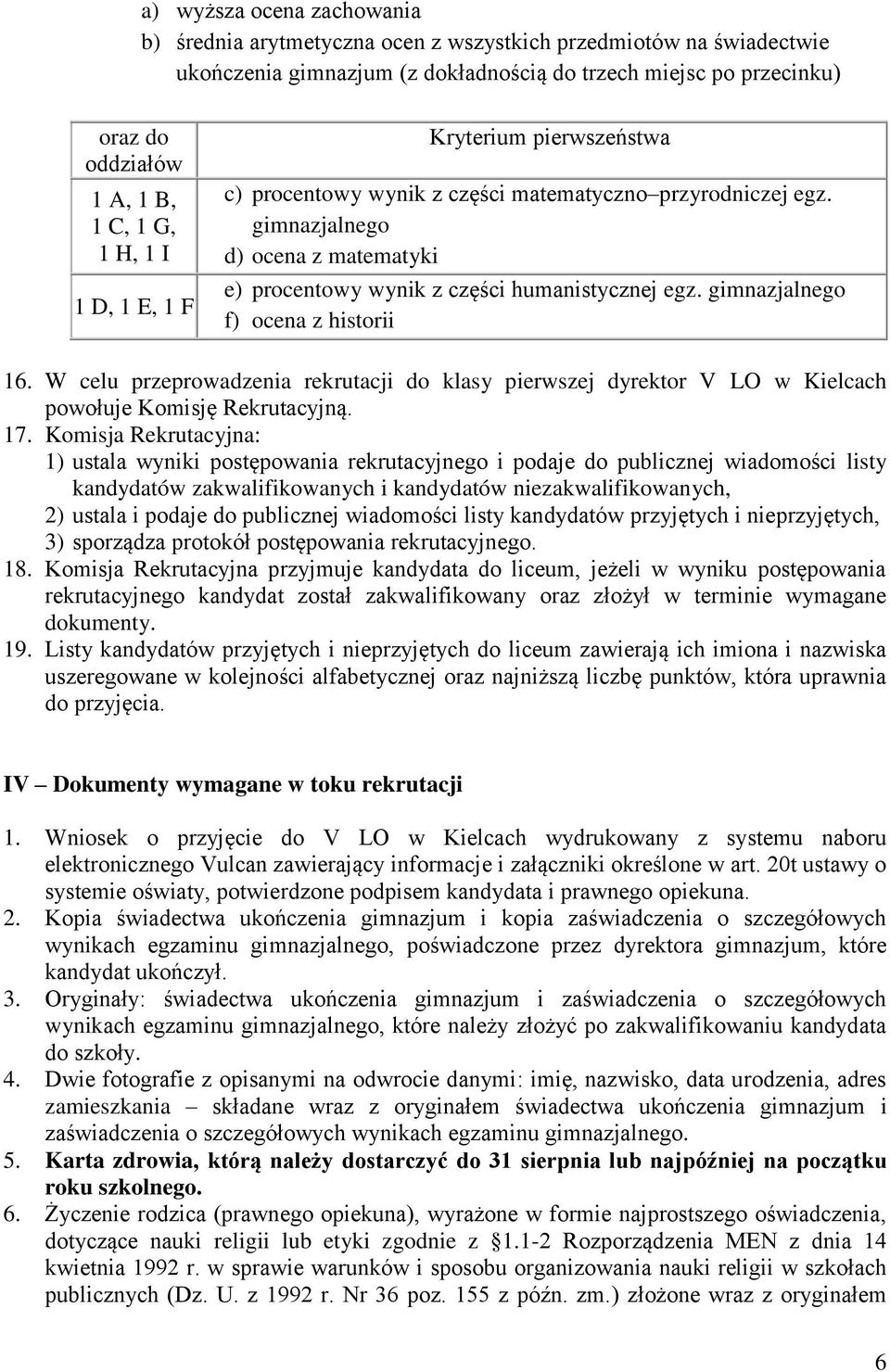 gimnazjalnego f) ocena z historii 16. W celu przeprowadzenia rekrutacji do klasy pierwszej dyrektor V LO w Kielcach powołuje Komisję Rekrutacyjną. 17.