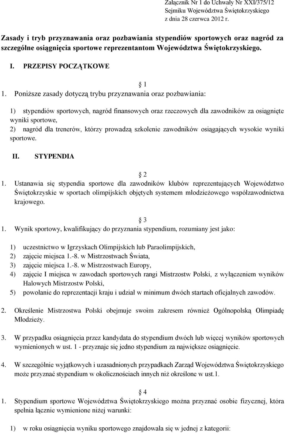 Poniższe zasady dotyczą trybu przyznawania oraz pozbawiania: 1) stypendiów sportowych, nagród finansowych oraz rzeczowych dla zawodników za osiągnięte wyniki sportowe, 2) nagród dla trenerów, którzy