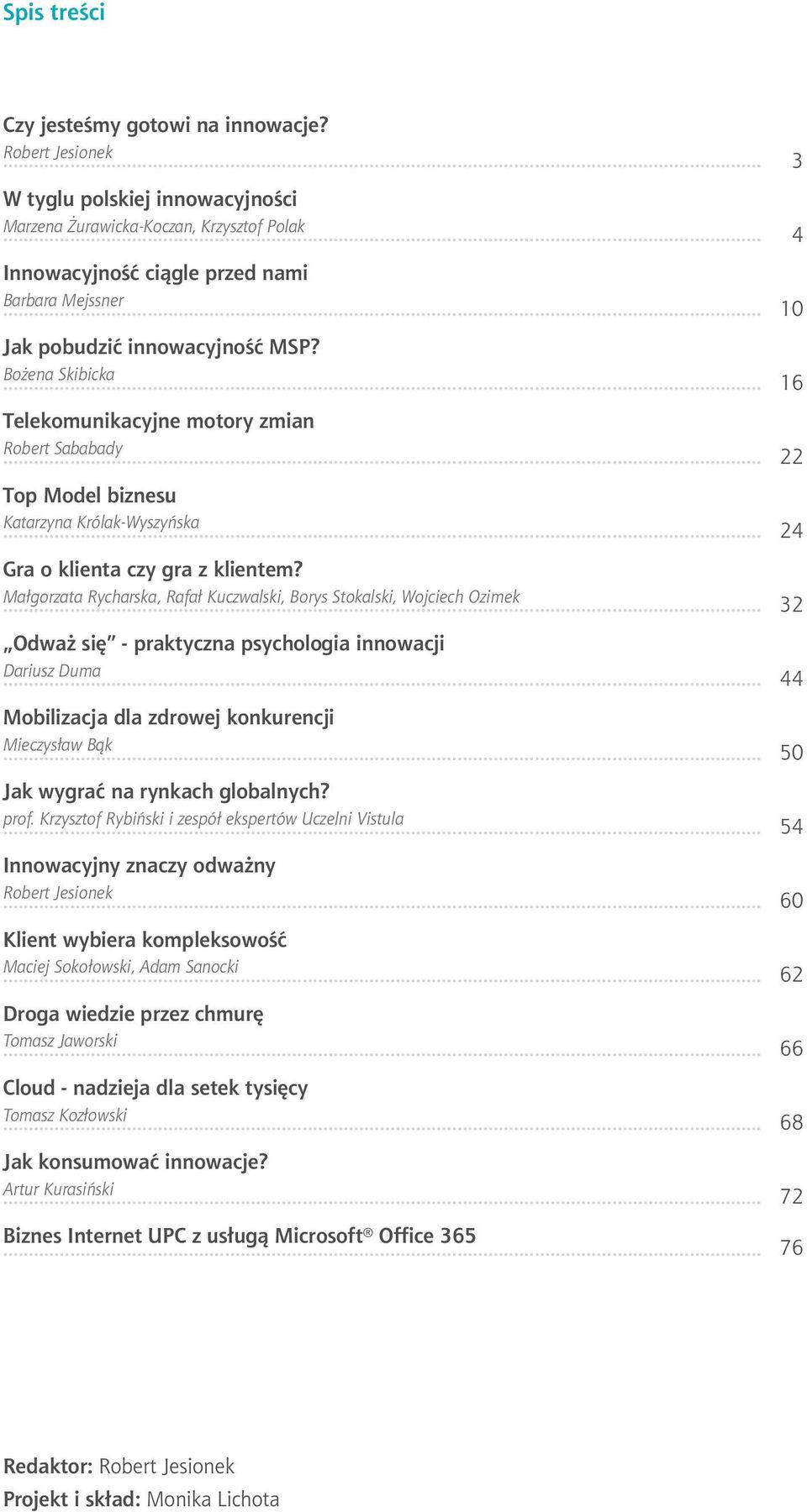 Małgorzata Rycharska, Rafał Kuczwalski, Borys Stokalski, Wojciech Ozimek... Odważ się - praktyczna psychologia innowacji Dariusz Duma... Mobilizacja dla zdrowej konkurencji Mieczysław Bąk.