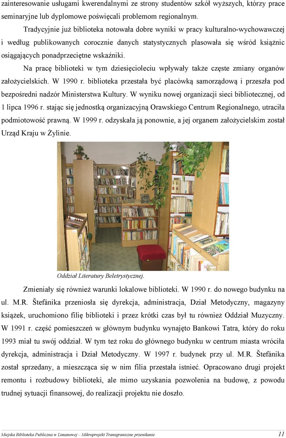 Na pracę bblotek w tym dzesęcolecu wpływały także częste zmany organów założycelskch. W 1990 r. bbloteka przestała być placówką samorządową przeszła pod bezpośredn nadzór Mnsterstwa Kultury.