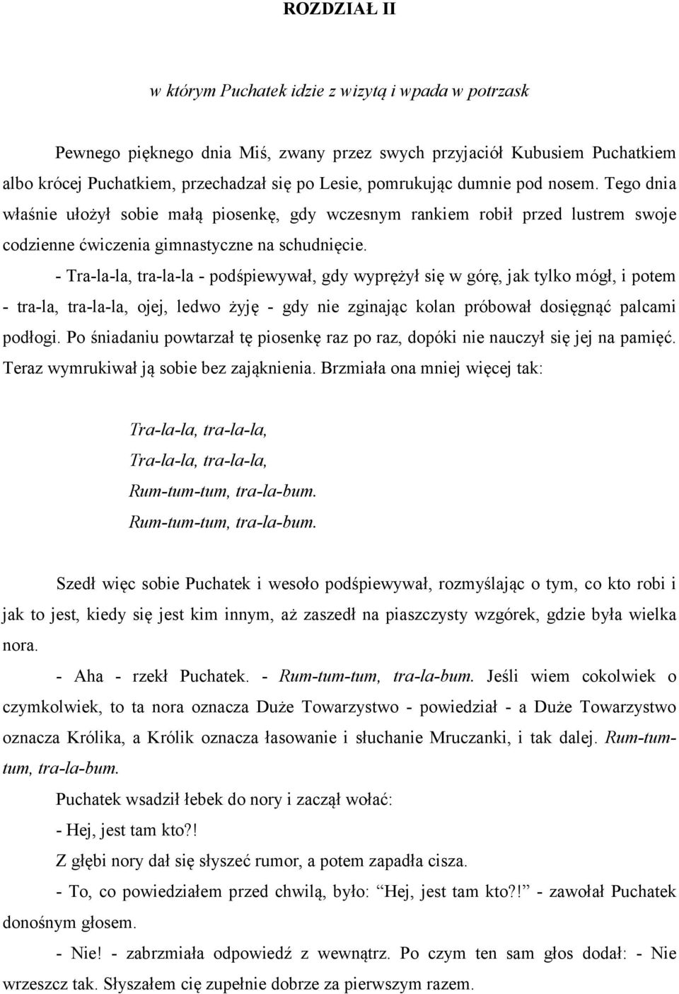 - Tra-la-la, tra-la-la - podśpiewywał, gdy wyprężył się w górę, jak tylko mógł, i potem - tra-la, tra-la-la, ojej, ledwo żyję - gdy nie zginając kolan próbował dosięgnąć palcami podłogi.