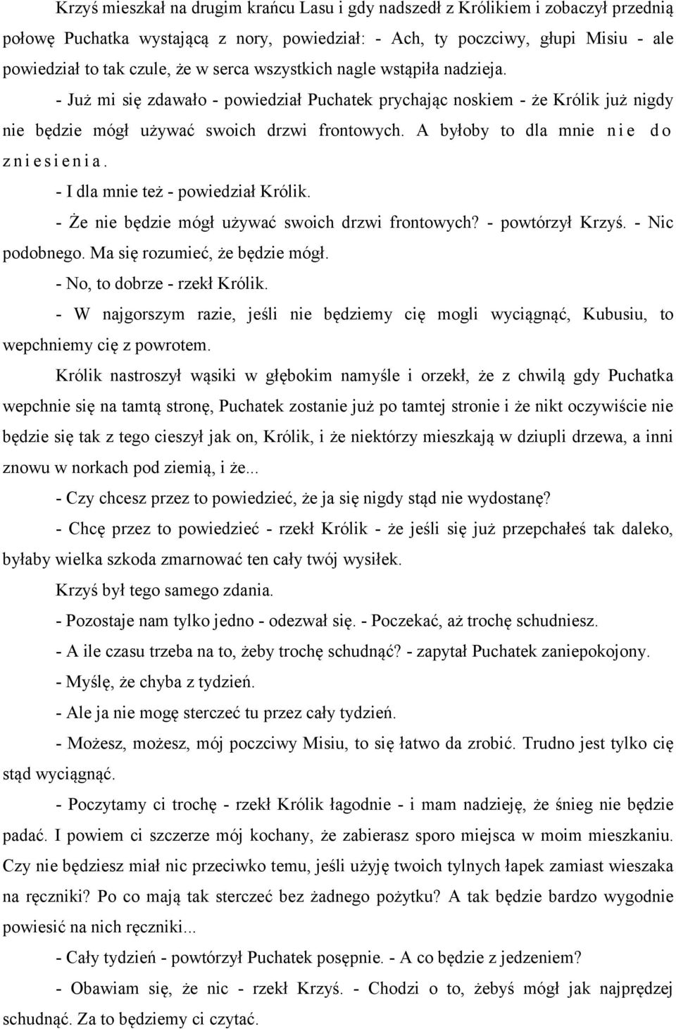 A byłoby to dla mnie n i e d o z n i e s i e n i a. - I dla mnie też - powiedział Królik. - Że nie będzie mógł używać swoich drzwi frontowych? - powtórzył Krzyś. - Nic podobnego.