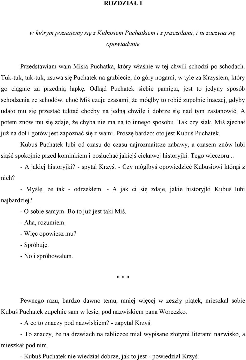 Odkąd Puchatek siebie pamięta, jest to jedyny sposób schodzenia ze schodów, choć Miś czuje czasami, że mógłby to robić zupełnie inaczej, gdyby udało mu się przestać tuktać choćby na jedną chwilę i