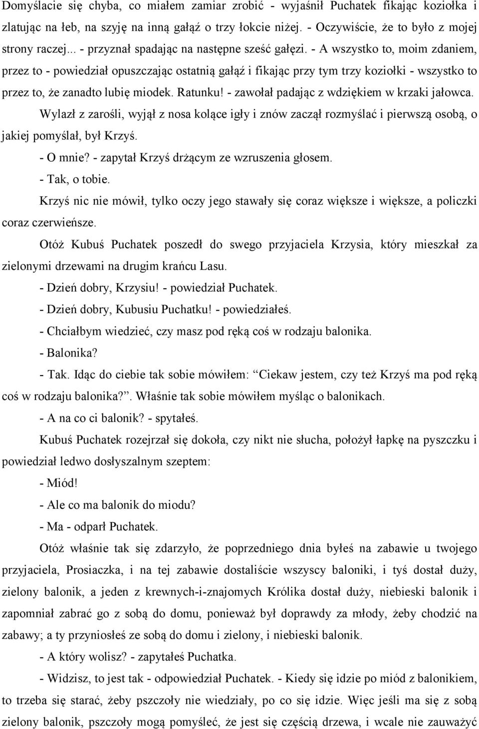 - A wszystko to, moim zdaniem, przez to - powiedział opuszczając ostatnią gałąź i fikając przy tym trzy koziołki - wszystko to przez to, że zanadto lubię miodek. Ratunku!