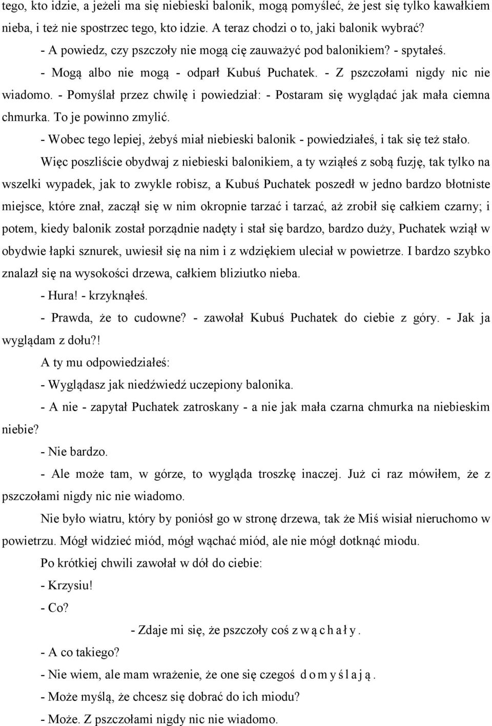 - Pomyślał przez chwilę i powiedział: - Postaram się wyglądać jak mała ciemna chmurka. To je powinno zmylić. - Wobec tego lepiej, żebyś miał niebieski balonik - powiedziałeś, i tak się też stało.