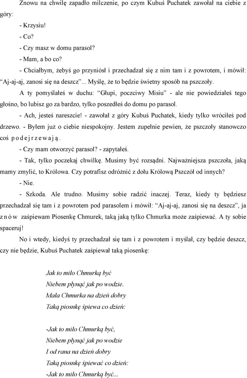 A ty pomyślałeś w duchu: Głupi, poczciwy Misiu - ale nie powiedziałeś tego głośno, bo lubisz go za bardzo, tylko poszedłeś do domu po parasol. - Ach, jesteś nareszcie!