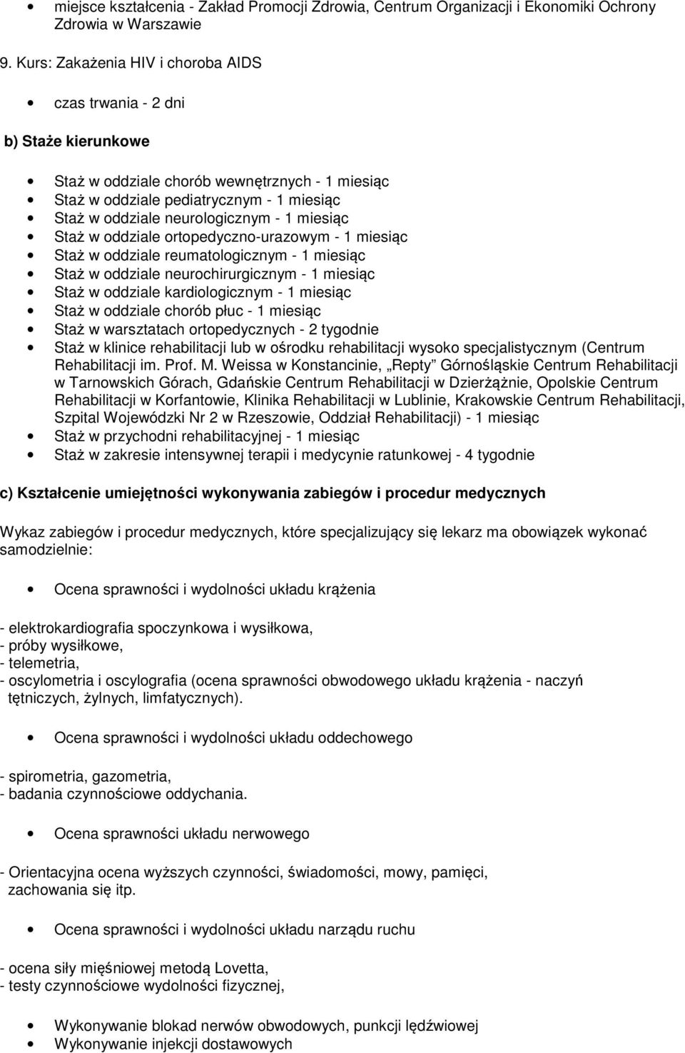 1 miesiąc Staż w oddziale ortopedyczno-urazowym - 1 miesiąc Staż w oddziale reumatologicznym - 1 miesiąc Staż w oddziale neurochirurgicznym - 1 miesiąc Staż w oddziale kardiologicznym - 1 miesiąc