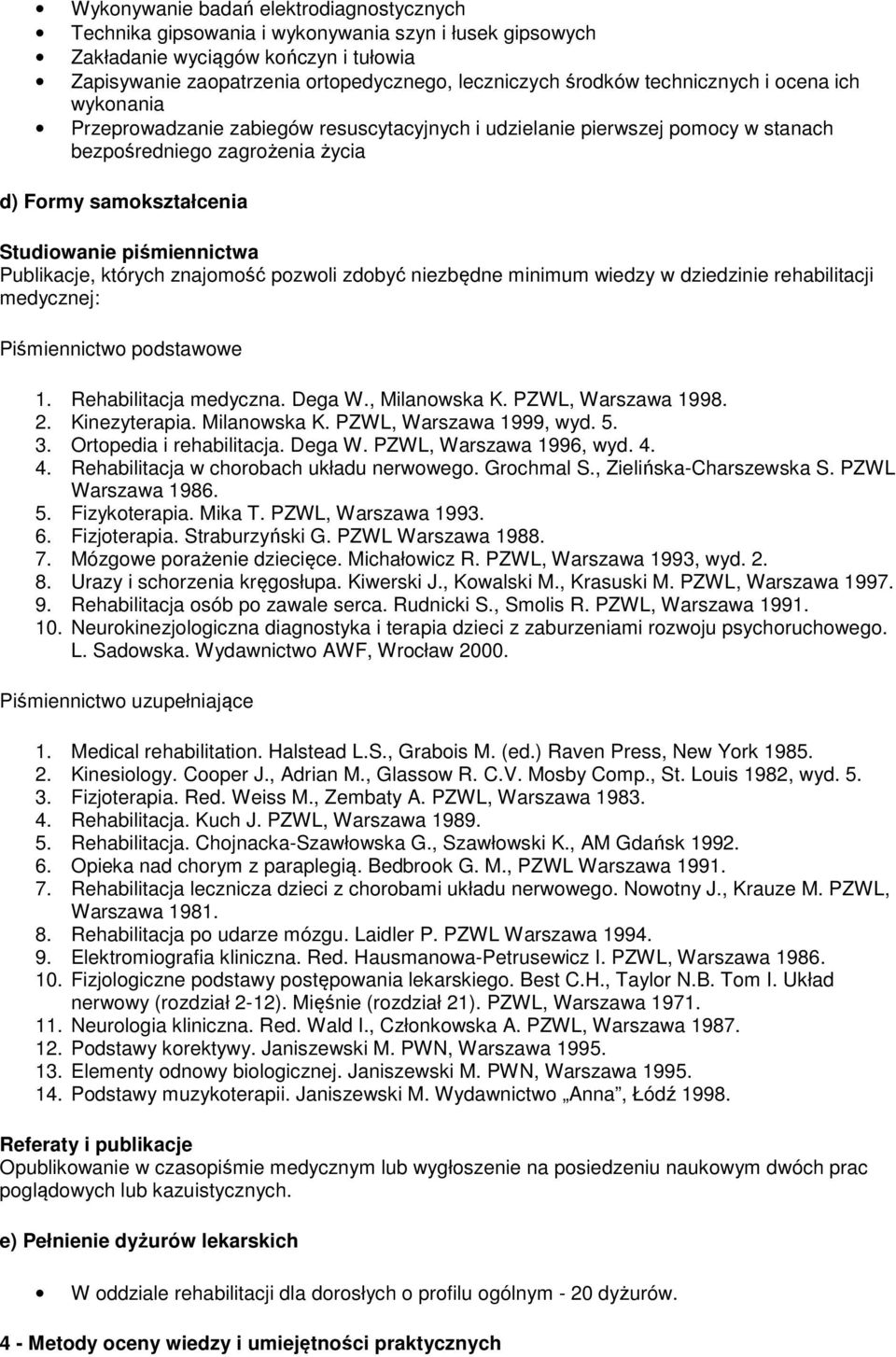 Publikacje, których znajomość pozwoli zdobyć niezbędne minimum wiedzy w dziedzinie rehabilitacji medycznej: Piśmiennictwo podstawowe 1. Rehabilitacja medyczna. Dega W., Milanowska K.