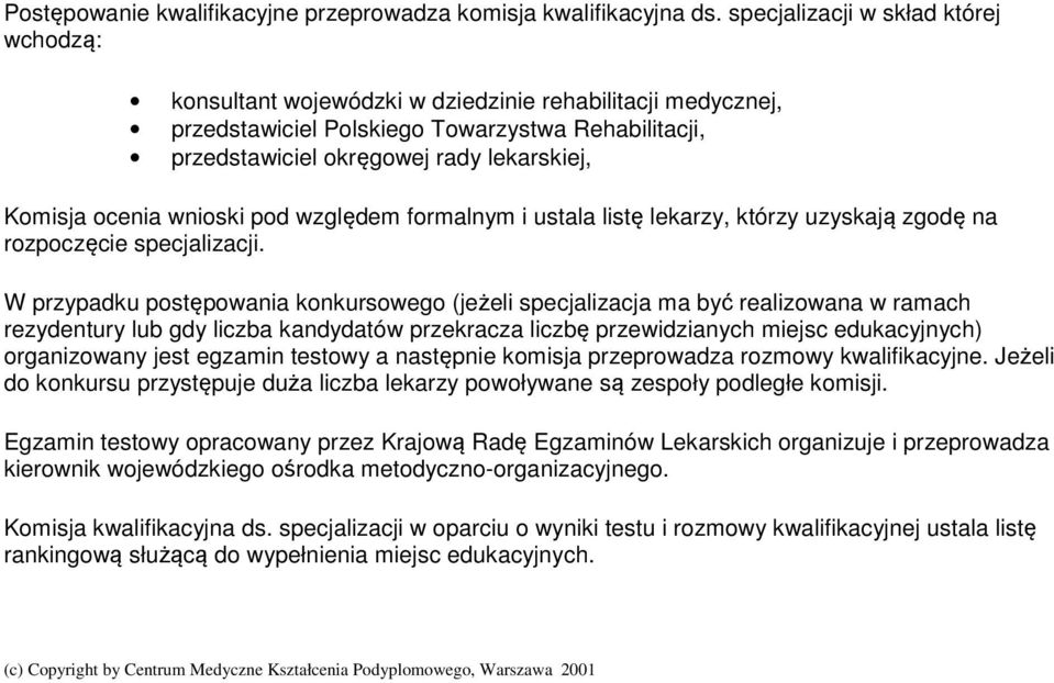 ocenia wnioski pod względem formalnym i ustala listę lekarzy, którzy uzyskają zgodę na rozpoczęcie specjalizacji.