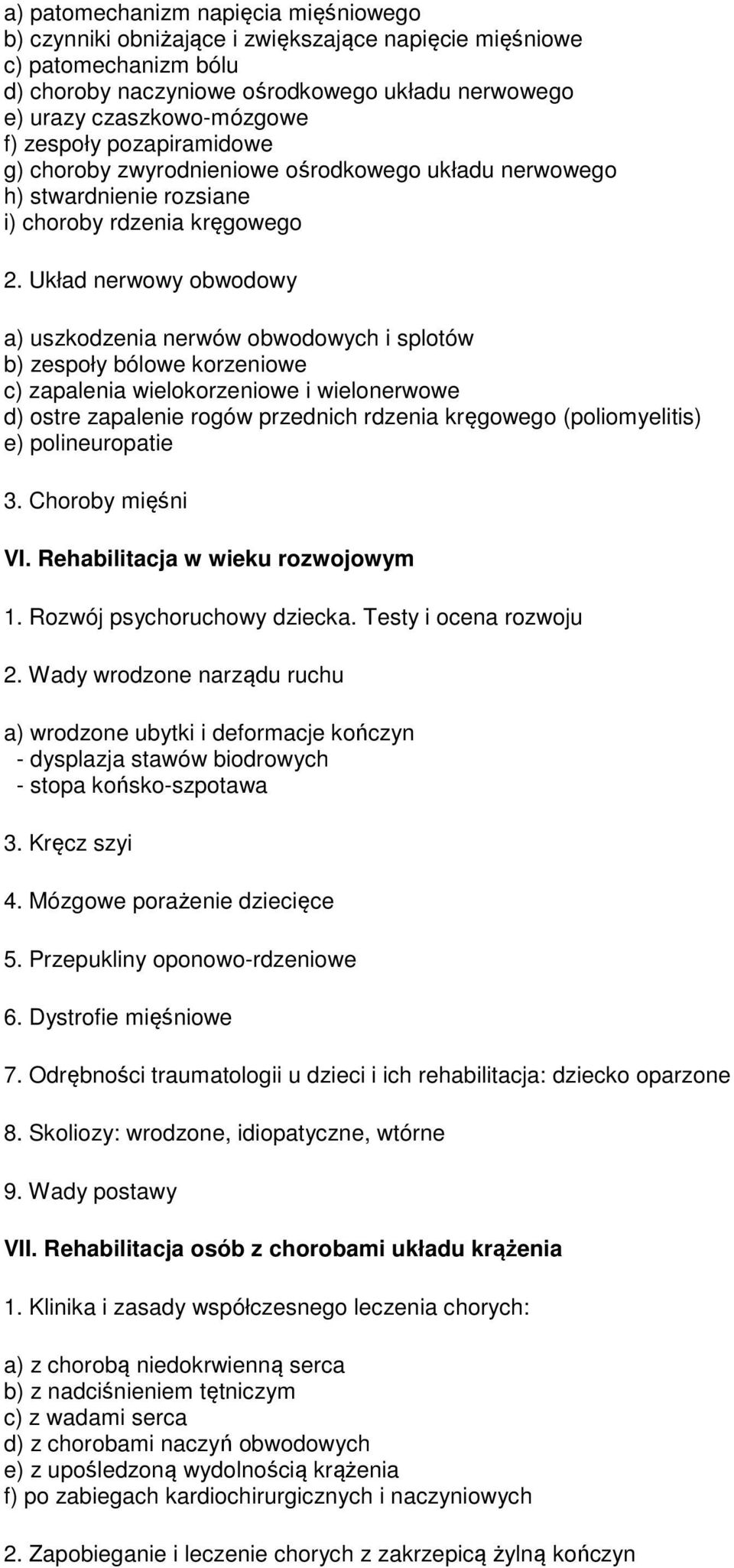 Układ nerwowy obwodowy a) uszkodzenia nerwów obwodowych i splotów b) zespoły bólowe korzeniowe c) zapalenia wielokorzeniowe i wielonerwowe d) ostre zapalenie rogów przednich rdzenia kręgowego