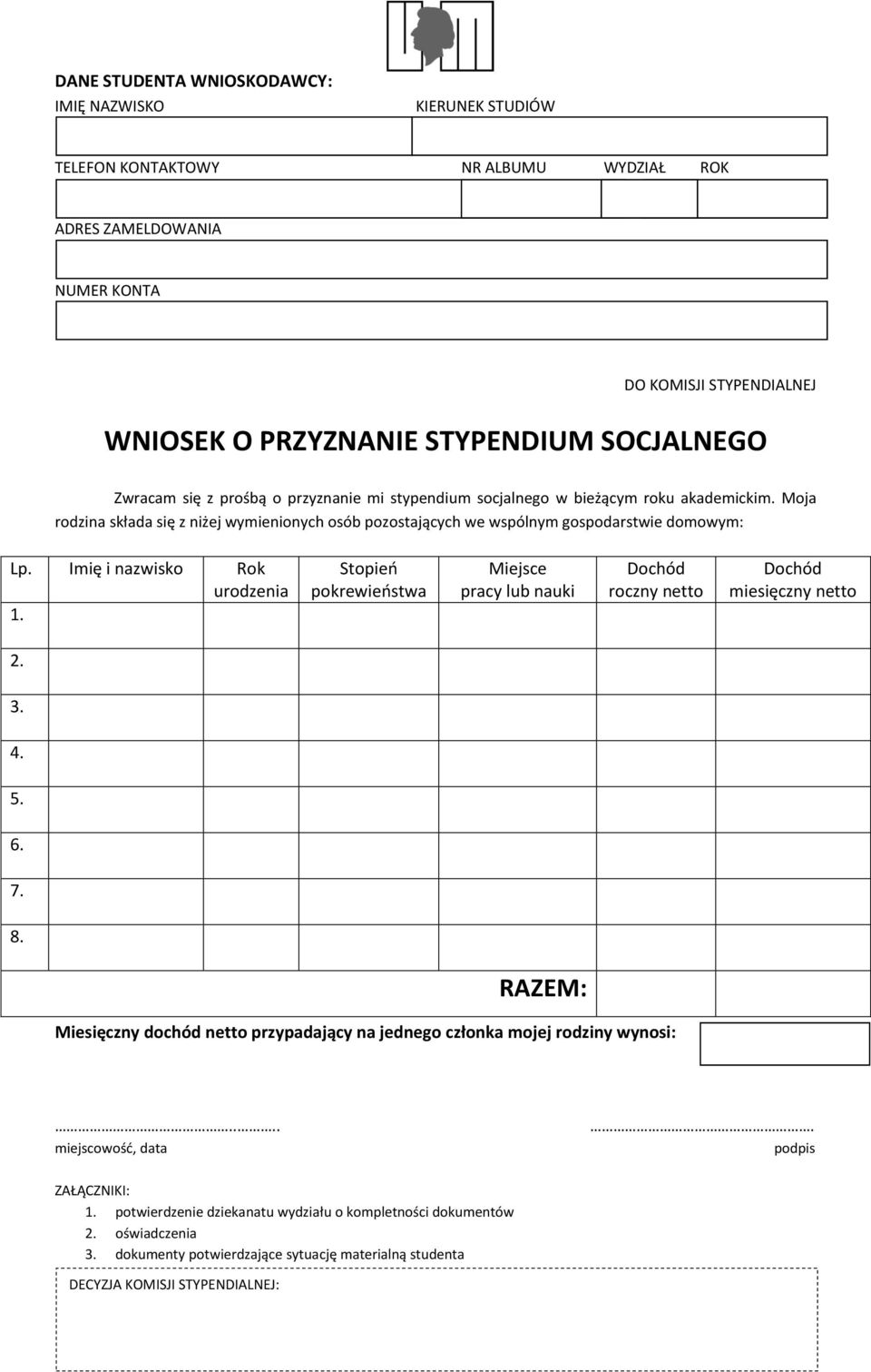 Imię i nazwisk Rk urdzenia 1. Stpie pkrewiestwa Miejsce pracy lub nauki Dchód rczny nett Dchód miesięczny nett 2. 3. 4. 5. 6. 7. 8.