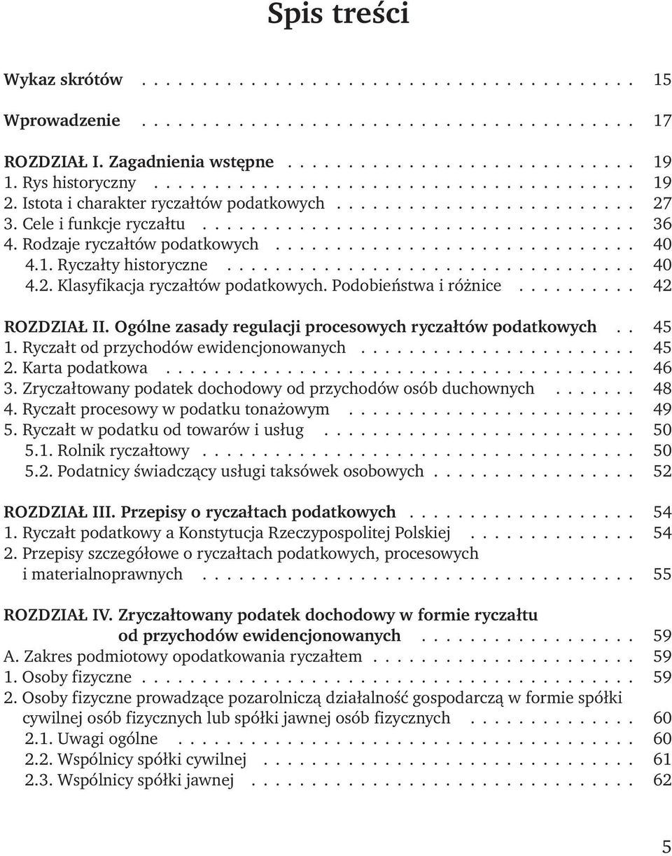 Rodzaje ryczałtów podatkowych.............................. 40 4.1. Ryczałty historyczne.................................. 40 4.2. Klasyfikacja ryczałtów podatkowych. Podobieństwa i różnice.