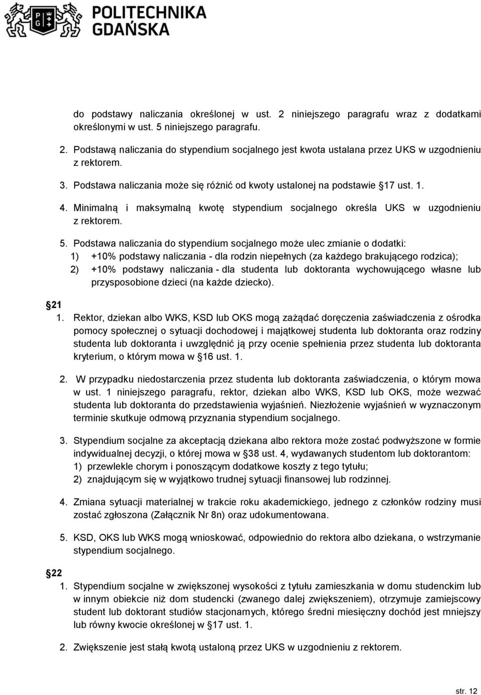 Podstawa naliczania do stypendium socjalnego może ulec zmianie o dodatki: 1) +10% podstawy naliczania - dla rodzin niepełnych (za każdego brakującego rodzica); 2) +10% podstawy naliczania - dla