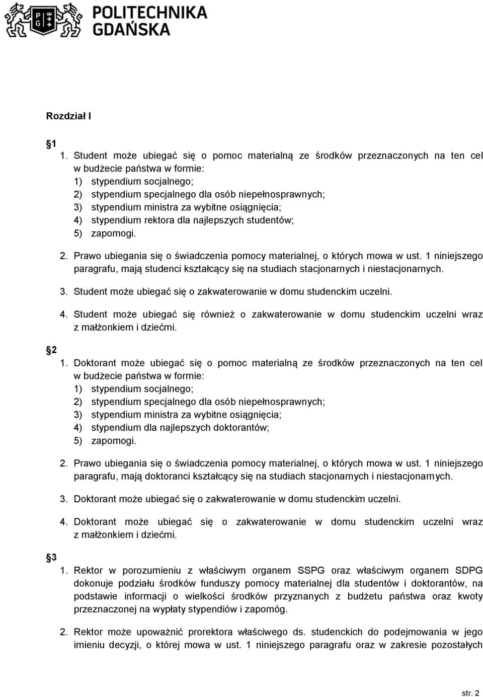 stypendium ministra za wybitne osiągnięcia; 4) stypendium rektora dla najlepszych studentów; 5) zapomogi. 2. Prawo ubiegania się o świadczenia pomocy materialnej, o których mowa w ust.