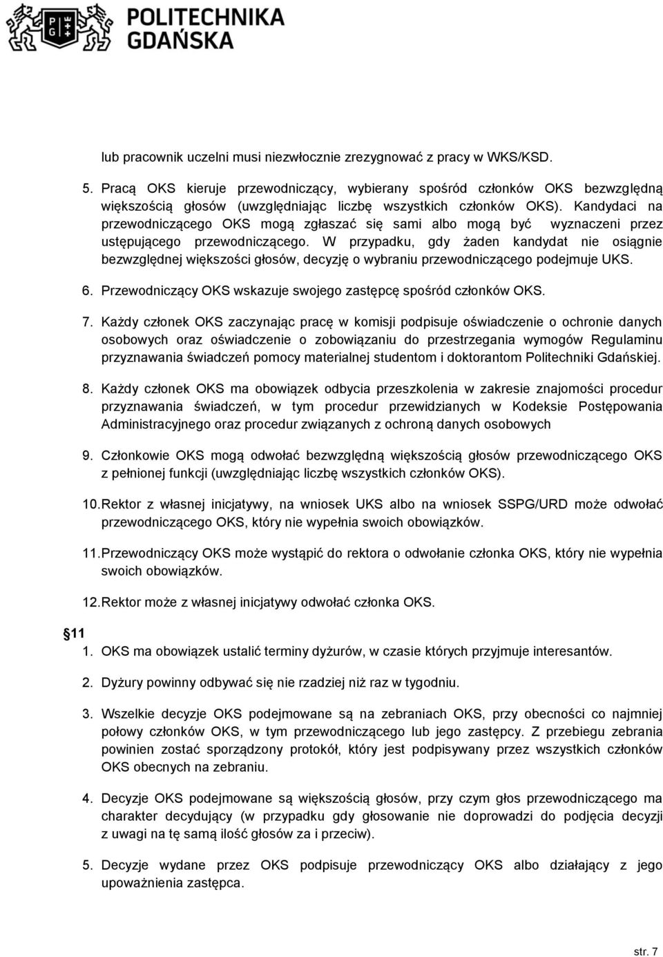 Kandydaci na przewodniczącego OKS mogą zgłaszać się sami albo mogą być wyznaczeni przez ustępującego przewodniczącego.