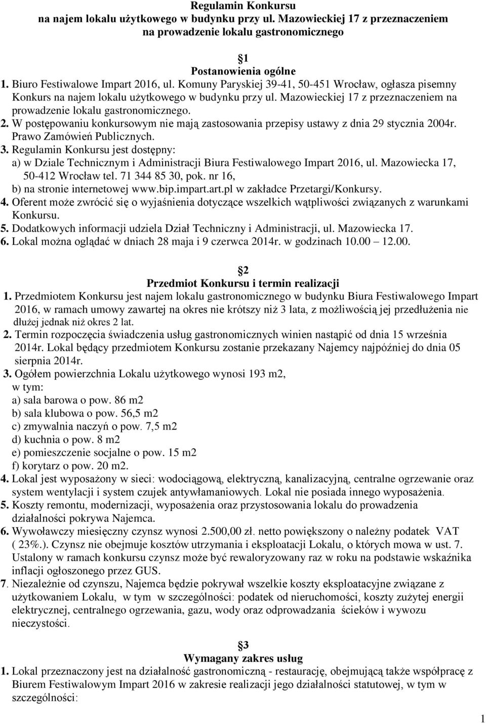 W postępowaniu konkursowym nie mają zastosowania przepisy ustawy z dnia 29 stycznia 2004r. Prawo Zamówień Publicznych. 3.