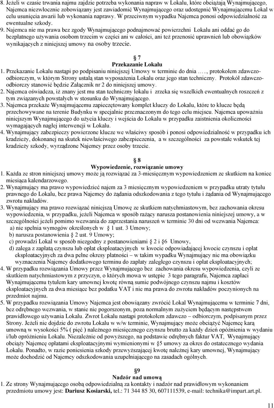 Najemca nie ma prawa bez zgody Wynajmującego podnajmować powierzchni Lokalu ani oddać go do bezpłatnego używania osobom trzecim w części ani w całości, ani też przenosić uprawnień lub obowiązków