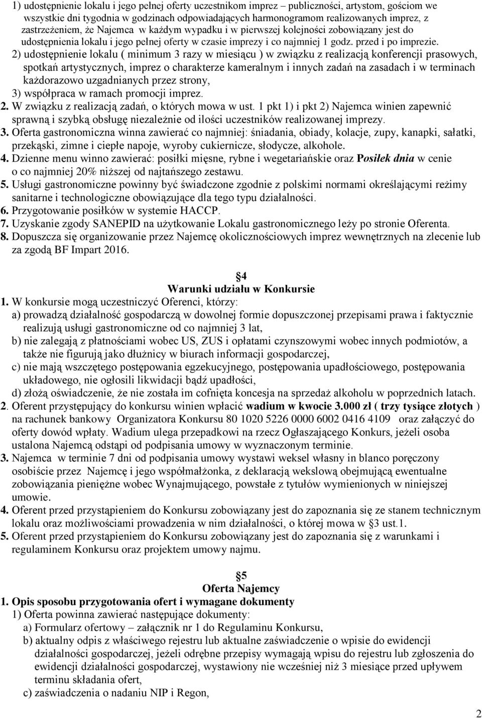 2) udostępnienie lokalu ( minimum 3 razy w miesiącu ) w związku z realizacją konferencji prasowych, spotkań artystycznych, imprez o charakterze kameralnym i innych zadań na zasadach i w terminach