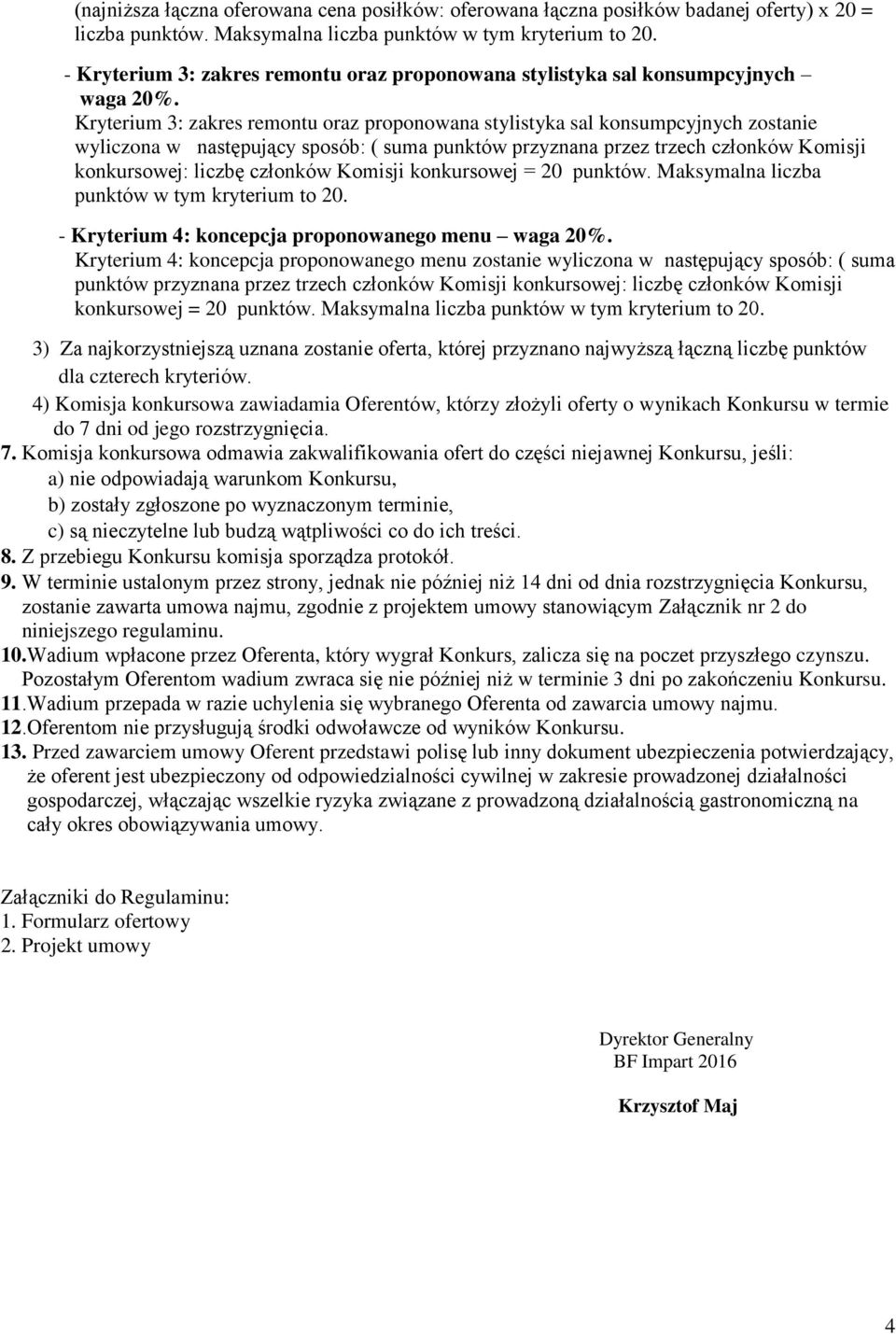 Kryterium 3: zakres remontu oraz proponowana stylistyka sal konsumpcyjnych zostanie wyliczona w następujący sposób: ( suma punktów przyznana przez trzech członków Komisji konkursowej: liczbę członków