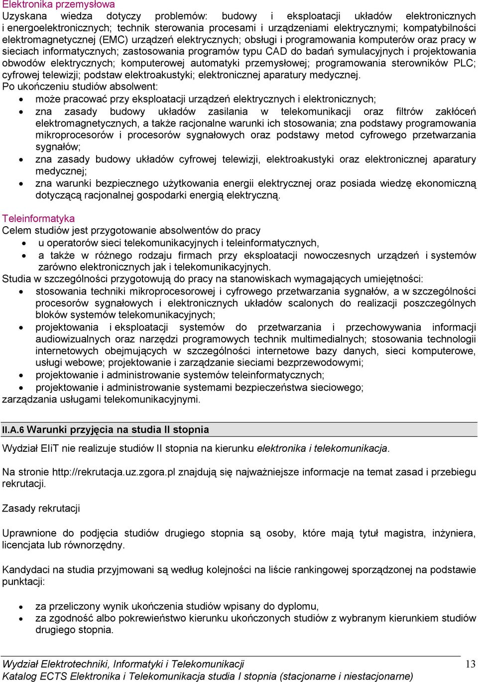 projektowania obwodów elektrycznych; komputerowej automatyki przemysłowej; programowania sterowników PLC; cyfrowej telewizji; podstaw elektroakustyki; elektronicznej aparatury medycznej.