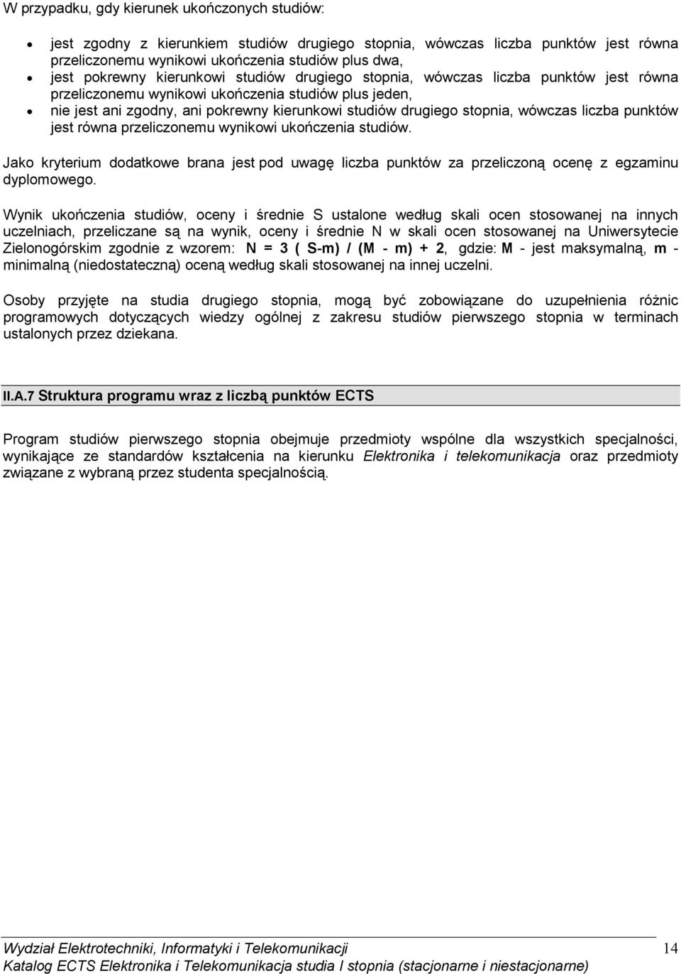 wówczas liczba punktów jest równa przeliczonemu wynikowi ukończenia studiów. Jako kryterium dodatkowe brana jest pod uwagę liczba punktów za przeliczoną ocenę z egzaminu dyplomowego.