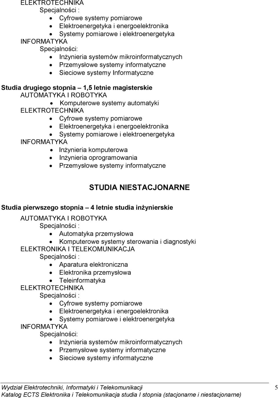 pomiarowe Elektroenergetyka i energoelektronika Systemy pomiarowe i elektroenergetyka INFORMATYKA InŜynieria komputerowa InŜynieria oprogramowania Przemysłowe systemy informatyczne STUDIA