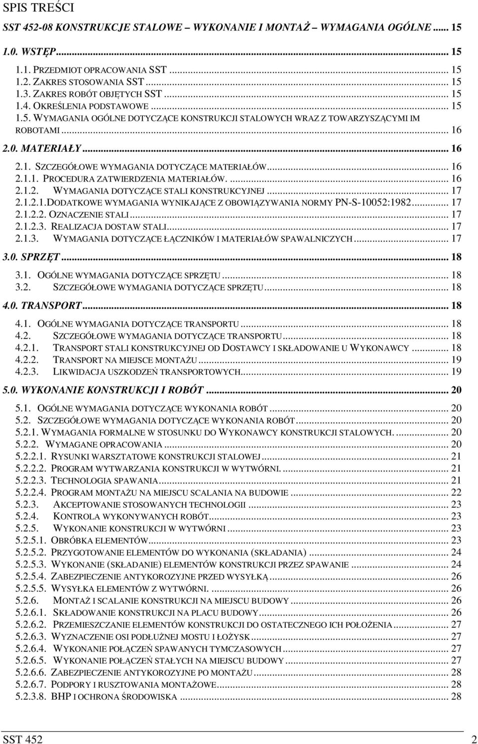 .. 16 2.1.1. PROCEDURA ZATWIERDZENIA MATERIAŁÓW.... 16 2.1.2. WYMAGANIA DOTYCZĄCE STALI KONSTRUKCYJNEJ... 17 2.1.2.1.DODATKOWE WYMAGANIA WYNIKAJĄCE Z OBOWIĄZYWANIA NORMY PN-S-10052:1982... 17 2.1.2.2. OZNACZENIE STALI.