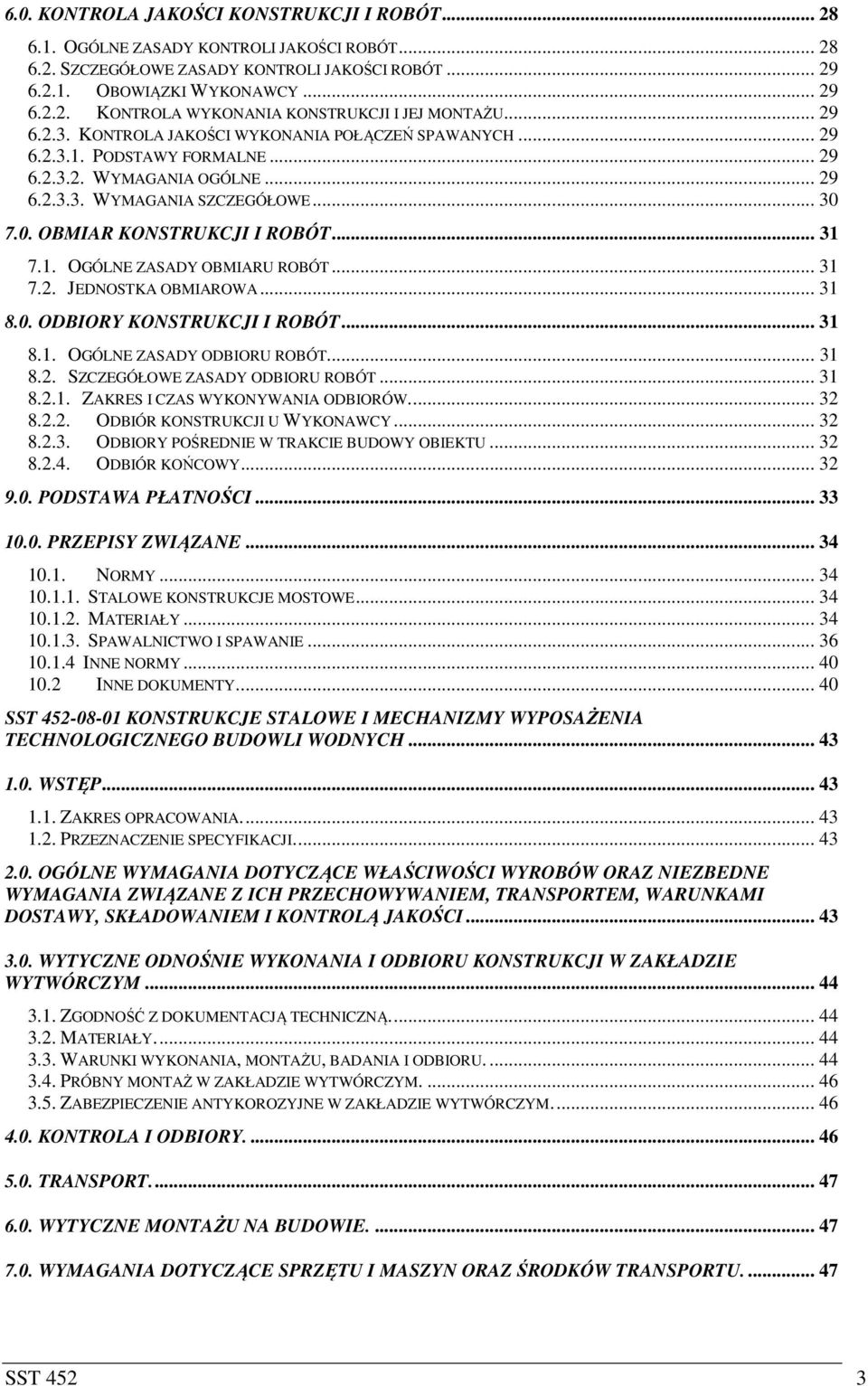 .. 31 7.1. OGÓLNE ZASADY OBMIARU ROBÓT... 31 7.2. JEDNOSTKA OBMIAROWA... 31 8.0. ODBIORY KONSTRUKCJI I ROBÓT... 31 8.1. OGÓLNE ZASADY ODBIORU ROBÓT... 31 8.2. SZCZEGÓŁOWE ZASADY ODBIORU ROBÓT... 31 8.2.1. ZAKRES I CZAS WYKONYWANIA ODBIORÓW.