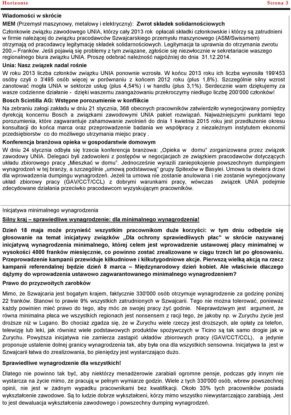 Legitymacja ta uprawnia do otrzymania zwrotu 200. Franków. Jeśli pojawią się problemy z tym związane, zgłoście się niezwłocznie w sekretariacie waszego regionalnego biura związku UNIA.