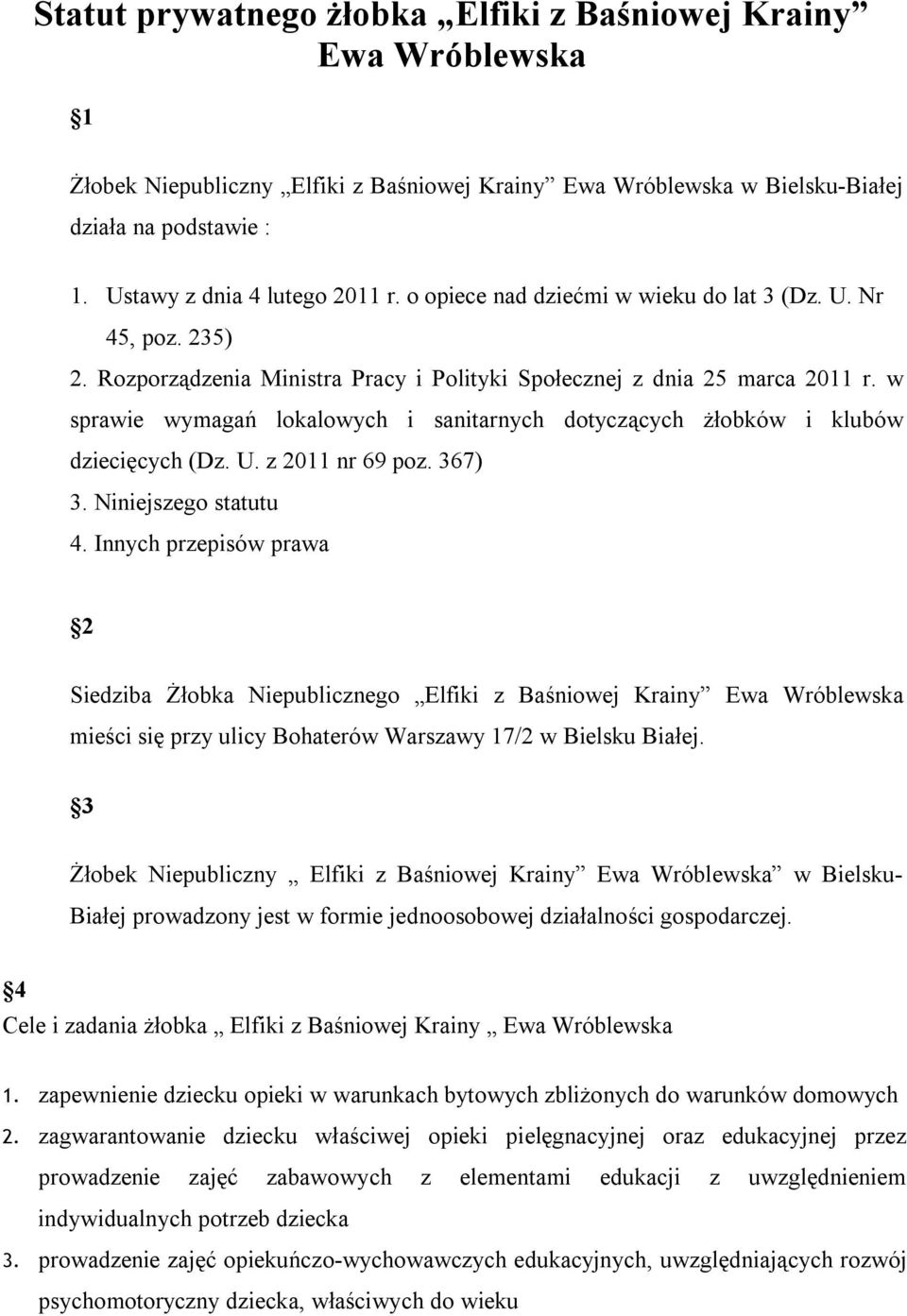 w sprawie wymagań lokalowych i sanitarnych dotyczących żłobków i klubów dziecięcych (Dz. U. z 2011 nr 69 poz. 367) 3. Niniejszego statutu 4.