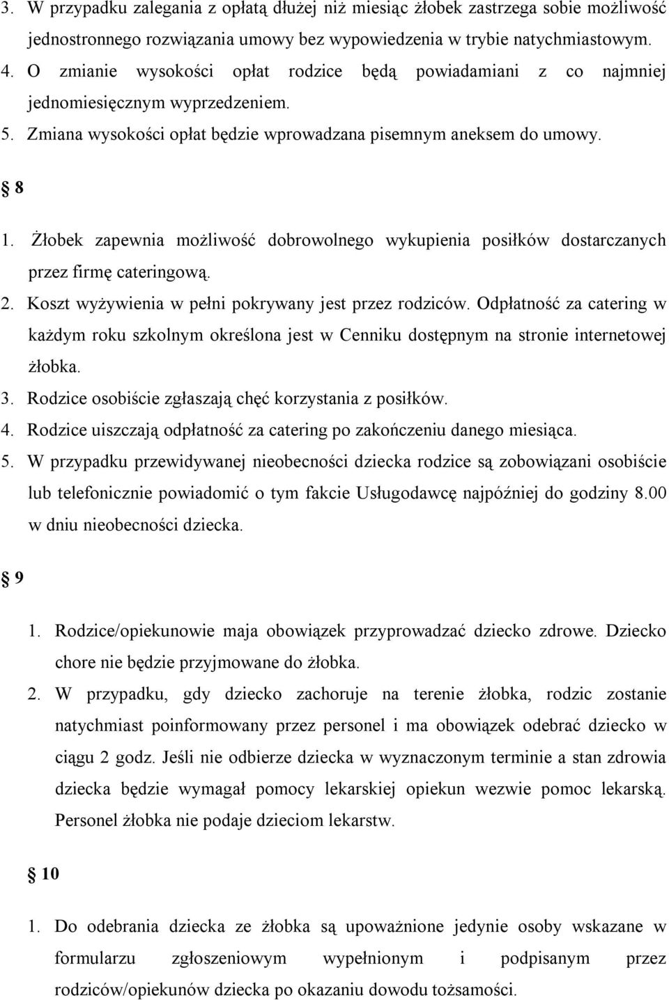 Żłobek zapewnia możliwość dobrowolnego wykupienia posiłków dostarczanych przez firmę cateringową. 2. Koszt wyżywienia w pełni pokrywany jest przez rodziców.