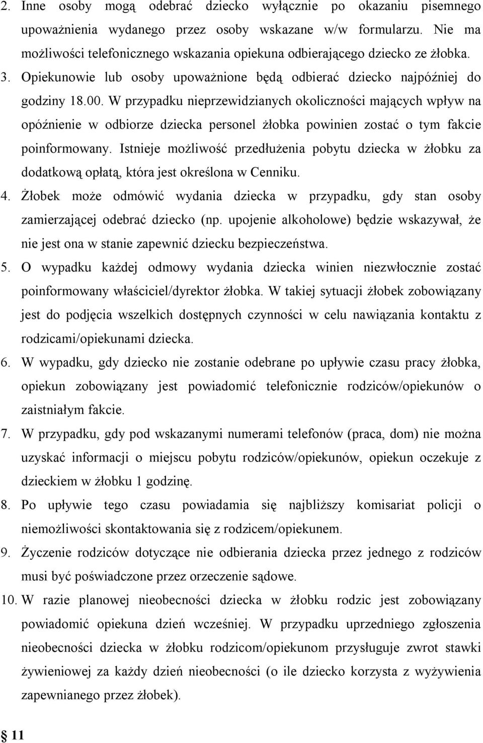 W przypadku nieprzewidzianych okoliczności mających wpływ na opóźnienie w odbiorze dziecka personel żłobka powinien zostać o tym fakcie poinformowany.