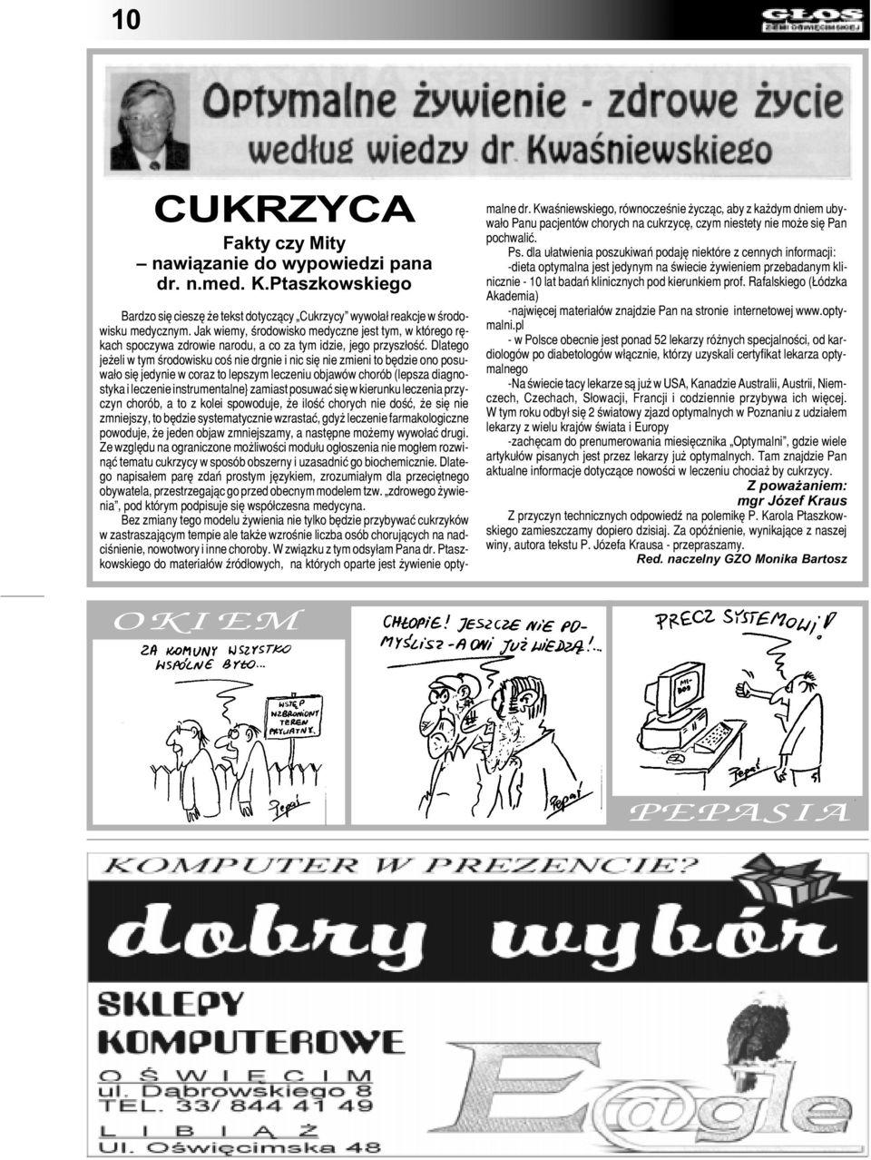 Dlatego je eli w tym œrodowisku coœ nie drgnie i nic siê nie zmieni to bêdzie ono posuwa³o siê jedynie w coraz to lepszym leczeniu objawów chorób (lepsza diagnostyka i leczenie instrumentalne}