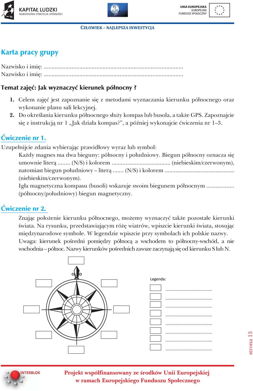 Zapoznajcie siê z instrukcj¹ nr 1 Jak dzia³a kompas?, a póÿniej wykonajcie æwiczenia nr 1 3. Æwiczenie nr 1.