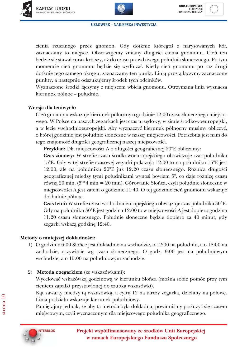 Kiedy cieñ gnomonu po raz drugi dotknie tego samego okrêgu, zaznaczamy ten punkt. Lini¹ prost¹ ³¹czymy zaznaczone punkty, a nastêpnie odszukujemy œrodek tych odcinków.