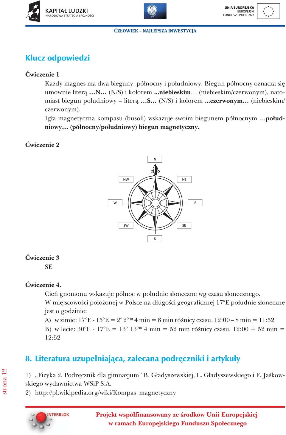 Ig³a magnetyczna kompasu (busoli) wskazuje swoim biegunem pó³nocnym po³udniowy (pó³nocny/po³udniowy) biegun magnetyczny. Æwiczenie 2 Æwiczenie 3 SE Æwiczenie 4.