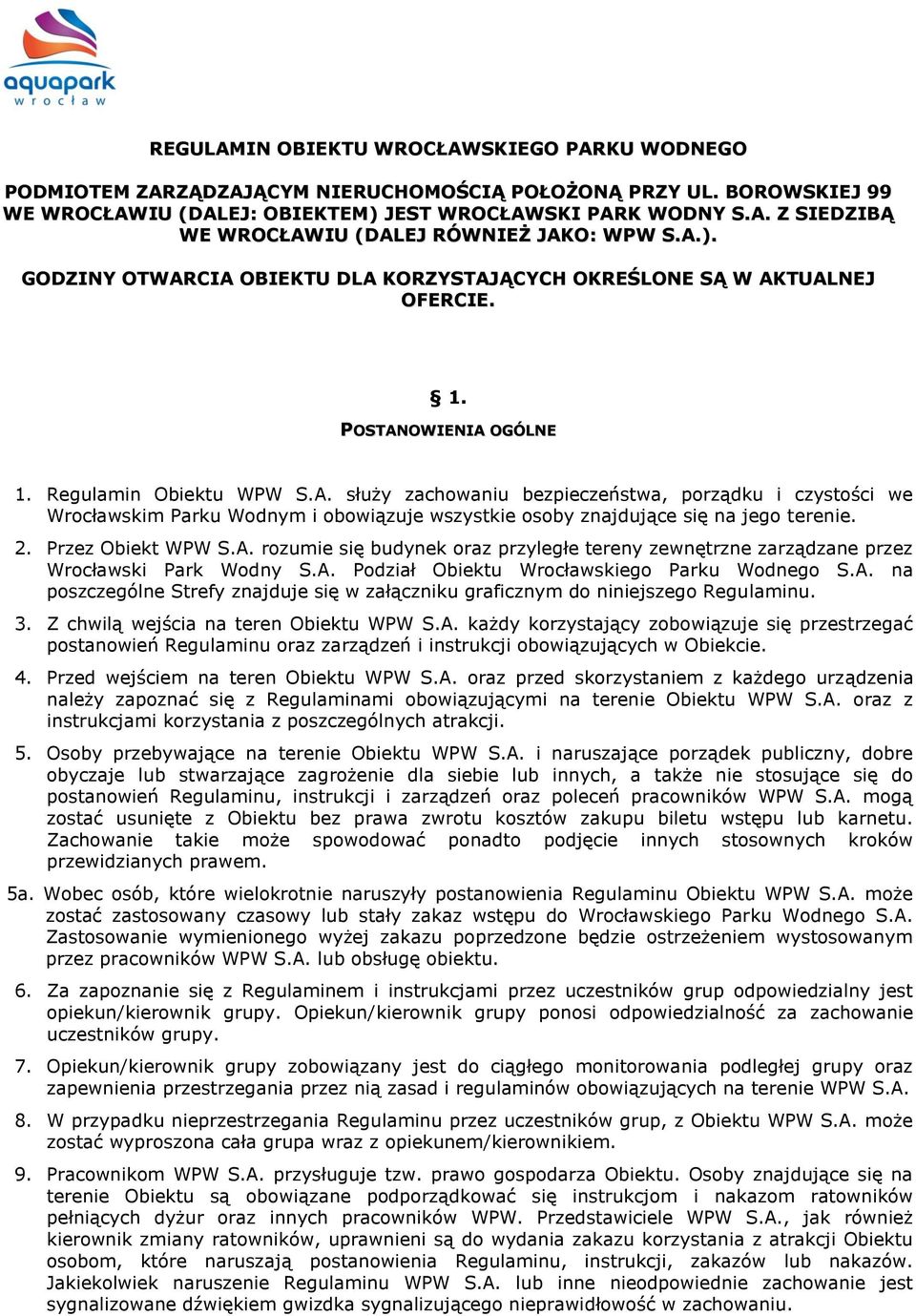 2. Przez Obiekt WPW S.A. rozumie się budynek oraz przyległe tereny zewnętrzne zarządzane przez Wrocławski Park Wodny S.A. Podział Obiektu Wrocławskiego Parku Wodnego S.A. na poszczególne Strefy znajduje się w załączniku graficznym do niniejszego Regulaminu.