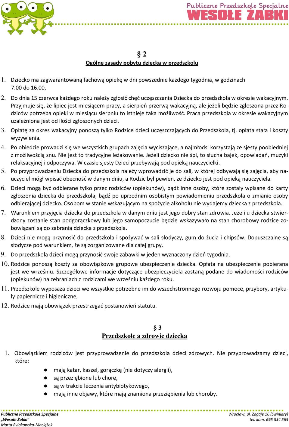 Przyjmuje się, że lipiec jest miesiącem pracy, a sierpieo przerwą wakacyjną, ale jeżeli będzie zgłoszona przez Rodziców potrzeba opieki w miesiącu sierpniu to istnieje taka możliwośd.