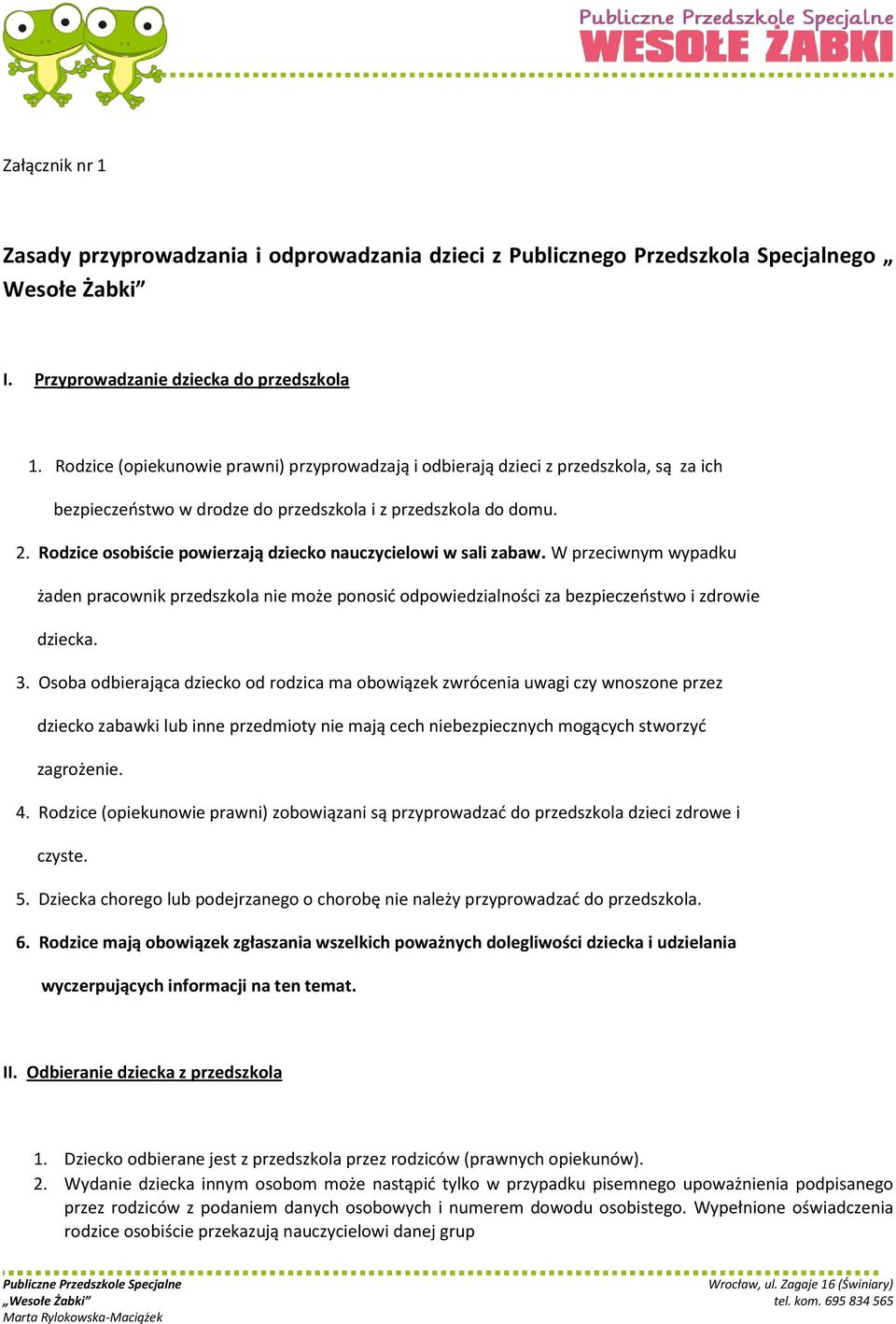 Rodzice osobiście powierzają dziecko nauczycielowi w sali zabaw. W przeciwnym wypadku żaden pracownik przedszkola nie może ponosid odpowiedzialności za bezpieczeostwo i zdrowie dziecka. 3.