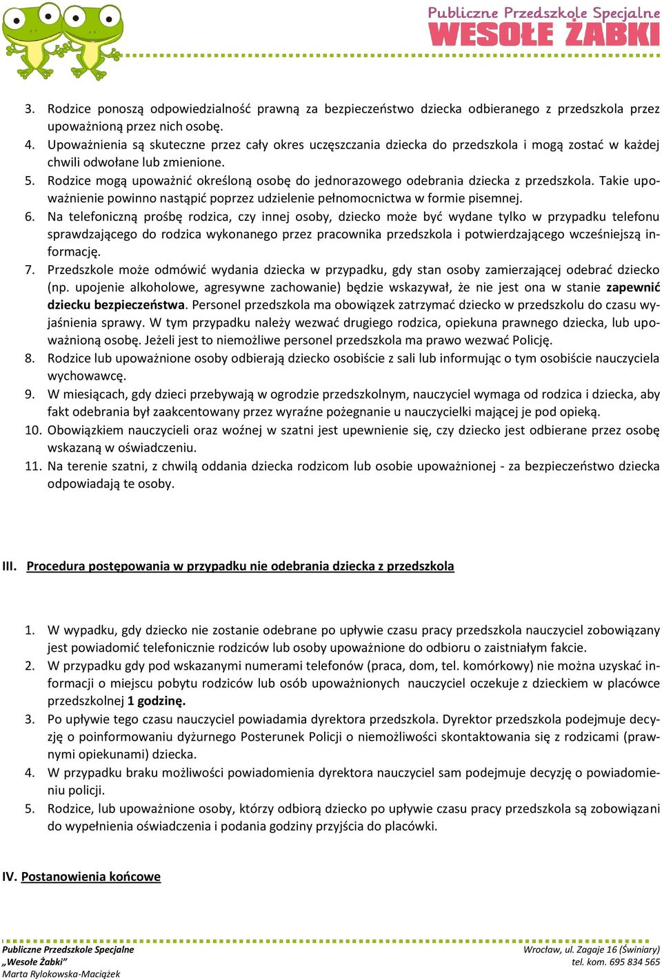 Rodzice mogą upoważnid określoną osobę do jednorazowego odebrania dziecka z przedszkola. Takie upoważnienie powinno nastąpid poprzez udzielenie pełnomocnictwa w formie pisemnej. 6.