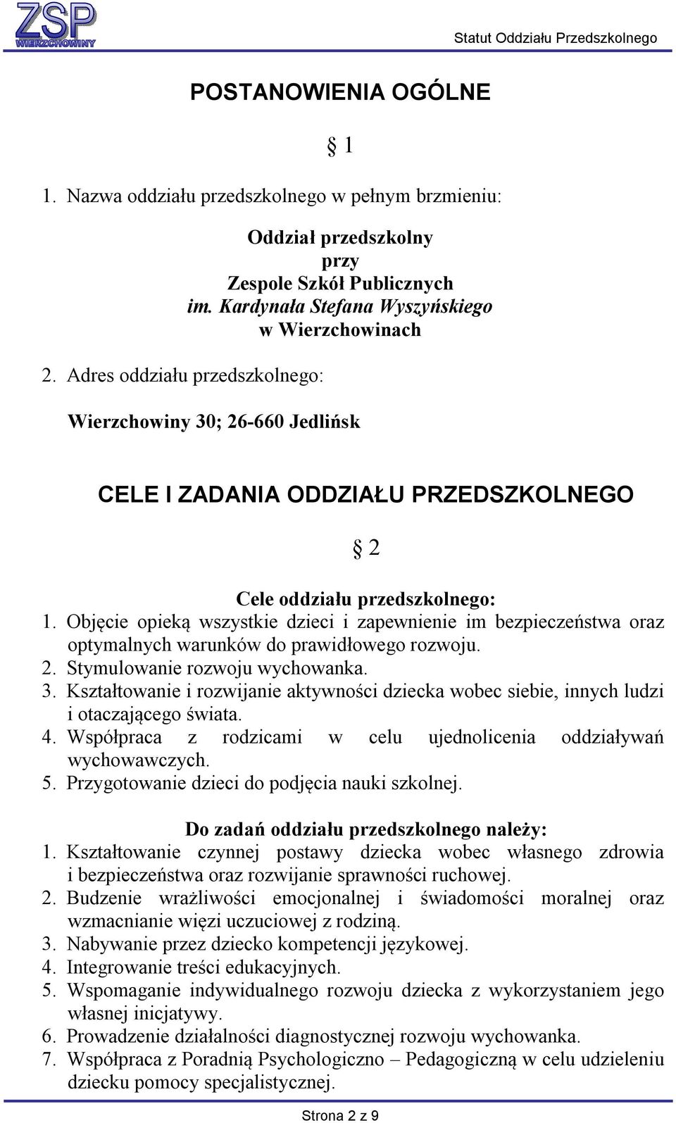 Objęcie opieką wszystkie dzieci i zapewnienie im bezpieczeństwa oraz optymalnych warunków do prawidłowego rozwoju. 2. Stymulowanie rozwoju wychowanka. 3.