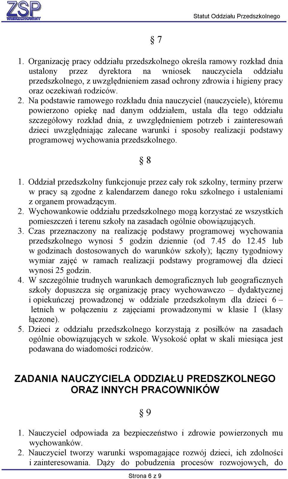 Na podstawie ramowego rozkładu dnia nauczyciel (nauczyciele), któremu powierzono opiekę nad danym oddziałem, ustala dla tego oddziału szczegółowy rozkład dnia, z uwzględnieniem potrzeb i