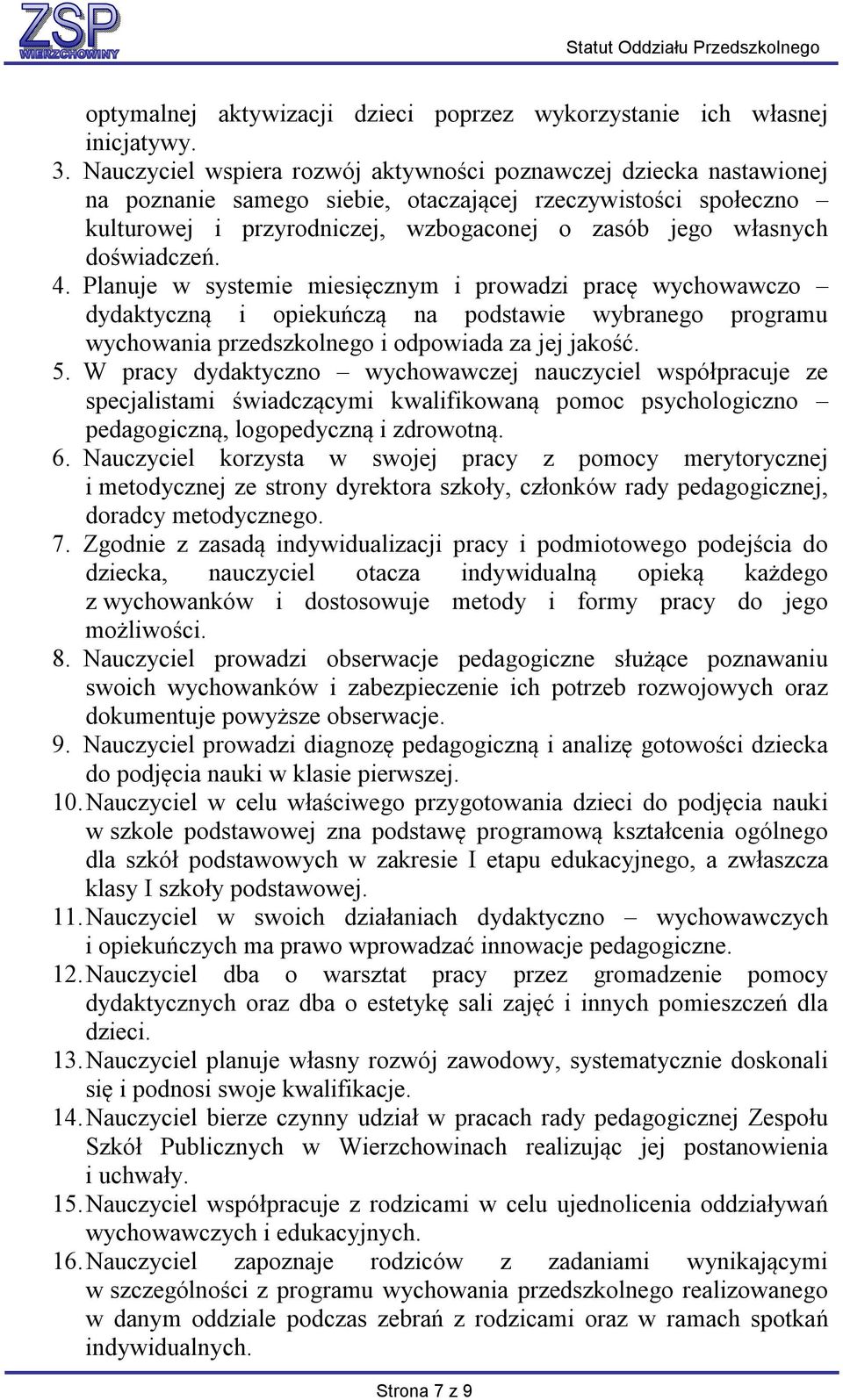 doświadczeń. 4. Planuje w systemie miesięcznym i prowadzi pracę wychowawczo dydaktyczną i opiekuńczą na podstawie wybranego programu wychowania przedszkolnego i odpowiada za jej jakość. 5.