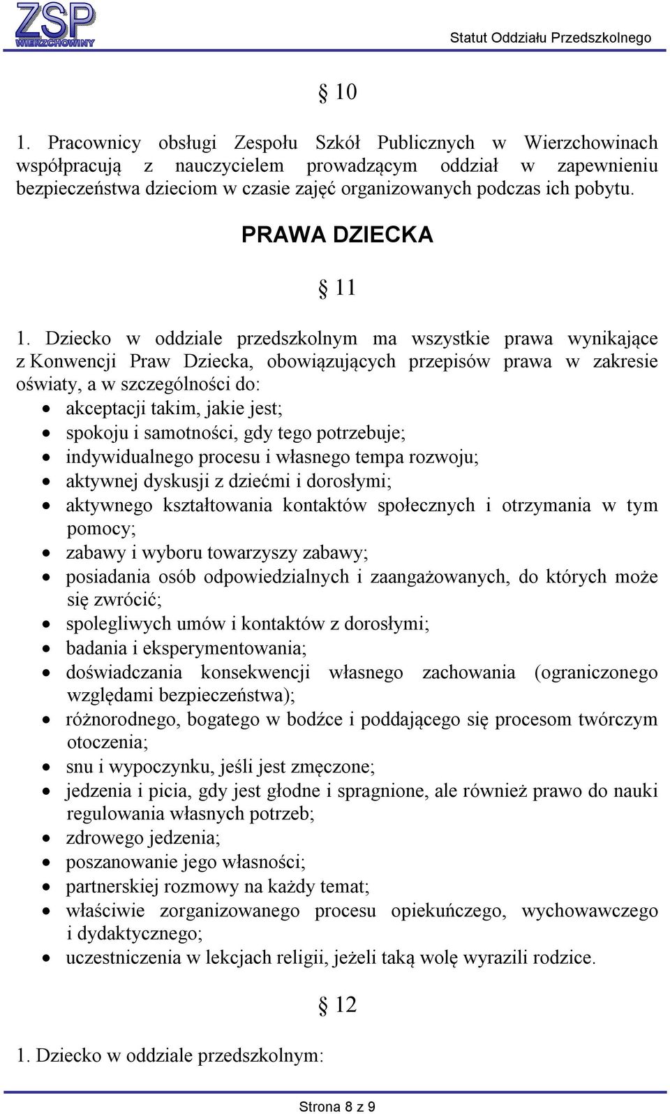 Dziecko w oddziale przedszkolnym ma wszystkie prawa wynikające z Konwencji Praw Dziecka, obowiązujących przepisów prawa w zakresie oświaty, a w szczególności do: akceptacji takim, jakie jest; spokoju