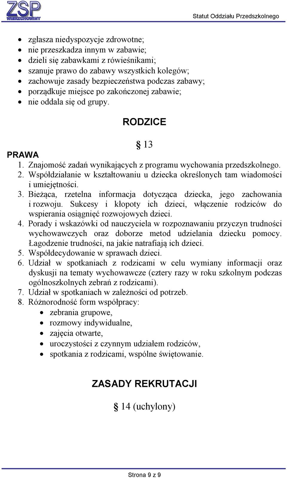 Współdziałanie w kształtowaniu u dziecka określonych tam wiadomości i umiejętności. 3. Bieżąca, rzetelna informacja dotycząca dziecka, jego zachowania i rozwoju.