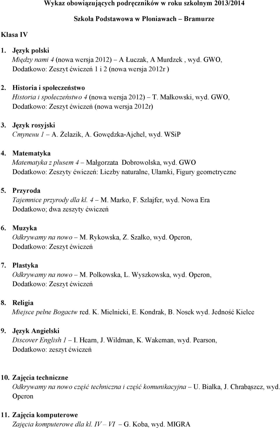 GWO Dodatkowo: Zeszyty ćwiczeń: Liczby naturalne, Ułamki, Figury geometryczne Tajemnice przyrody dla kl. 4 M. Marko, F. Szlajfer, wyd. Nowa Era Dodatkowo; dwa zeszyty ćwiczeń 6.