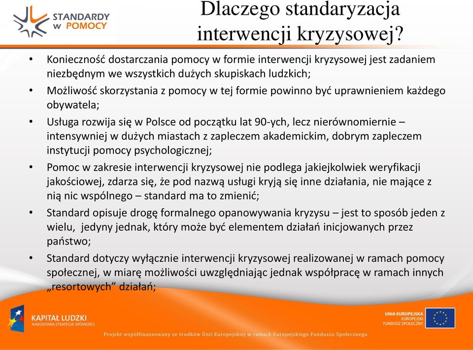 uprawnieniem każdego obywatela; Usługa rozwija się w Polsce od początku lat 90-ych, lecz nierównomiernie intensywniej w dużych miastach z zapleczem akademickim, dobrym zapleczem instytucji pomocy