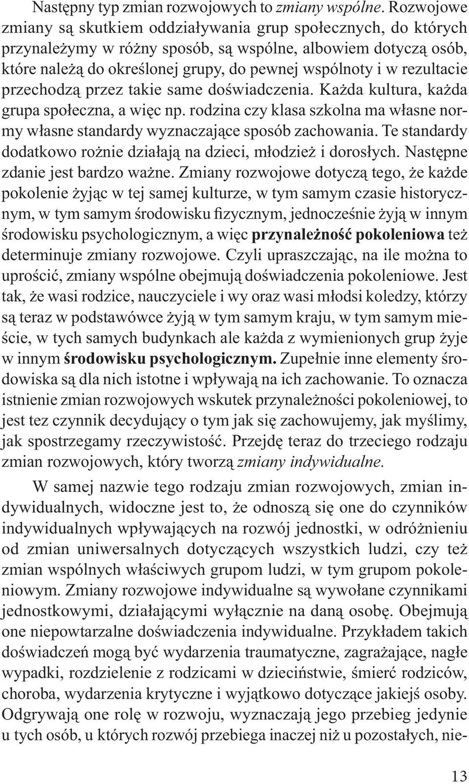 rezultacie przechodzą przez takie same doświadczenia. Każda kultura, każda grupa społeczna, a więc np. rodzina czy klasa szkolna ma własne normy własne standardy wyznaczające sposób zachowania.