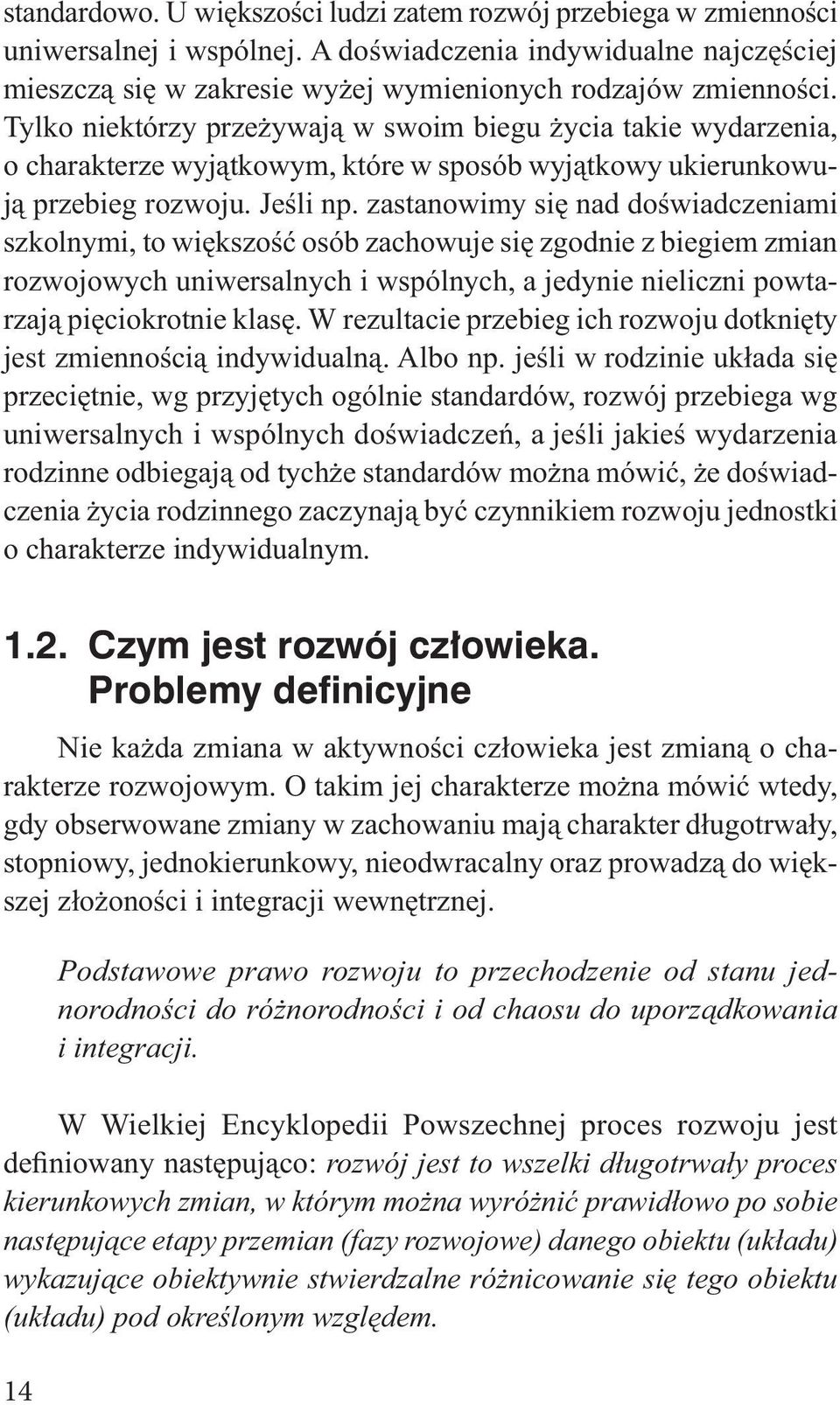 zastanowimy się nad doświadczeniami szkolnymi, to większość osób zachowuje się zgodnie z biegiem zmian rozwojowych uniwersalnych i wspólnych, a jedynie nieliczni powtarzają pięciokrotnie klasę.